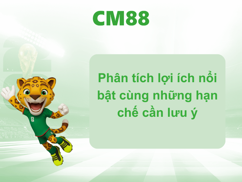 Phân tích lợi ích nổi bật cùng những hạn chế cần lưu ý
